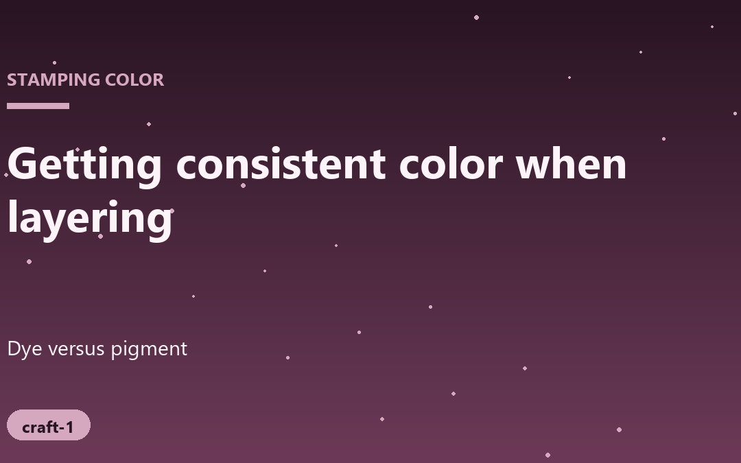 Mastering Consistent Color for Layered Stamping Projects